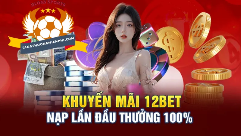 Các chương trình khuyến mãi 12bet mới nhất