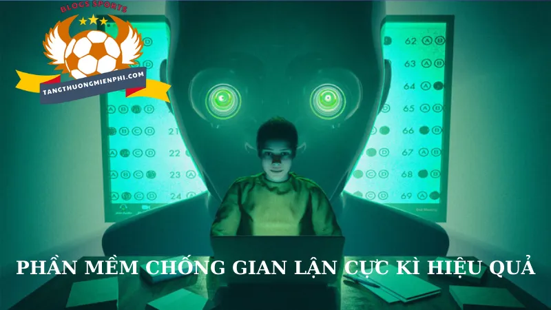 Hệ thống chống gian lận cực kì hiệu quả