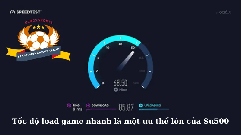 Tốc độ load game nhanh là một ưu thế lớn của Su500