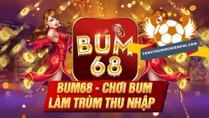 Đôi nét về cổng game bài đổi tiền thật Bum68