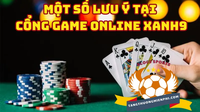 Một số lưu ý tại cổng game online Xanh9